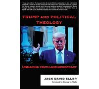 Trump and Political Theology: Unmaking Truth and Democracy