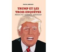 Pascal Mbongo – Trump et les trois enquêtes – Histoire d'un vandalisme institutionnel