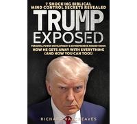 TRUMP EXPOSED: 7 Shocking Biblical Mind Control Secrets Revealed - How He Gets Away With Everything (And How You Can Too!) - Personal Power Development & Entrepreneur Mindset Book