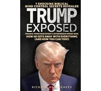 TRUMP EXPOSED: 7 Shocking Biblical Mind Control Secrets Revealed - How He Gets Away With Everything (And How You Can Too!) - Personal Power Development & Entrepreneur Mindset Book