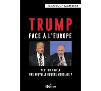 Trump face à l'Europe Peut-on éviter une nouvelle guerre mondiale ? - Jean-Loup Izambert - IS Edition - broché - Etude