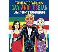 Trump Gets Fabulous Gay and Lesbian Love Story Coloring Book: An Outrageous, Heartfelt and Hilariously Bold Journey in 40 Color Pages