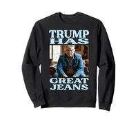 Trump Has Great Jeans Funny Saying Meme Humour Men Women Sweatshirt