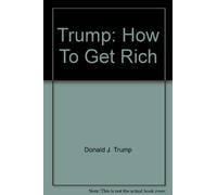Trump: How To Get Rich
