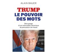 Trump, le pouvoir des mots - Décryptage d'une redoutable mécanique de persuasion de masse - Alain Bauer - First - broché - Essai