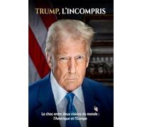 Trump, l'incompris: Le choc entre deux visions du monde : l’Amérique et l’Europe