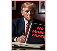 Trump No More Taxes Notebook: If You Agree With Donald Trump That American Citizens Should Not Pay Taxes Except For The Rich Then This Book Is For You