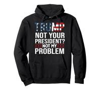 Trump Not Your President Not My Problem Humour Politique Sweat à Capuche