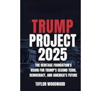 Trump Project 2025: The Heritage Foundation’s Vision for Trump’s Second Term, Democracy, and America’s Future