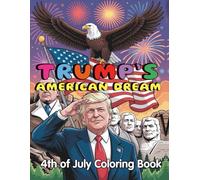 Trump’s American Dream 4th of July Coloring Book for Kids and Adults: Celebrate Freedom, Faith and Family Through 84 Bold, American Inspired Pages