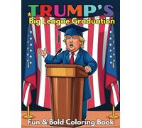 Trump’s Big League Graduation Fun and Bold Coloring Book For Kids and Adults: 40 Creative and Entertaining Pages Celebrating Leadership, Success and American Pride