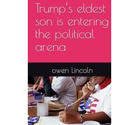 Trump’s eldest son is entering the political arena