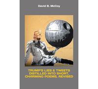 TRUMP’S LIES & TWEETS DISTILLED INTO SHORT, CHARMING POEMS, REVISED