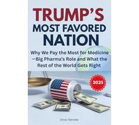 Trump’s Most Favored Nation: Why We Pay the Most for Medicine-Big Pharma’s Role and What the Rest of the World Gets Right