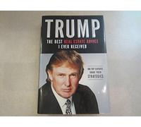 Trump: The Best Real Estate Advice I Ever Received : 100 Top Experts Share Their Strategies