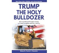 Trump: The Holy Bulldozer: How God Raised President Trump to Crush Corruption and Save America.