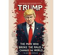 Trump: The Man Who Broke the Rules and Shook the World: Inside the chaos, controversies, and strategies that made one man the most polarizing figure of our time