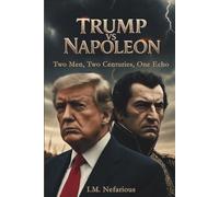 Trump vs Napoleon: Two Men, Two Centuries, One Echo