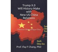 Trump X.0 Will History Make With New Us-China Relations: Mainstream Media And Organic Views (Chronological Observation And And Comments On Us - China Relations)
