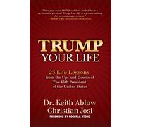Trump Your Life: 25 Life Lessons from the Ups and Downs of the 45th President of the United States