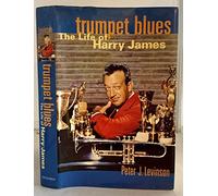 Trumpet Blues: The Life of Harry James