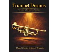 Trumpet Dreams Coloring Book for Adults: Relaxing and Elegant Trumpet Scenes for Musicians and Music Lovers