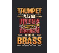 Trumpet Notebook Trumpet Players Kick Brass: Notebook For Wind Band, Musician And Orchestra / Diary / Journal For Notes And Planning / Planner And Reminders