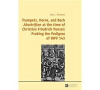 Trumpets, Horns, And Bach Abschriften At The Time Of Christian Friedrich Penzel: Probing The Pedigree Of Bwv 143 (Hardcover) Don L Smithers, (Auteur)