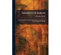 Trumpets of Jubilee: Henry Ward Beecher, Harriet Beecher Stowe, Lyman Beecher, Horace Greeley, P.T. Barnum