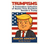 Trumpisms: A Tremendous Collection of Quotes from President Donald J. Trump - Really the Best!