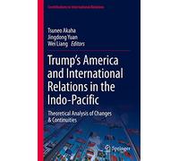 Trump's America and International Relations in the Indo-Pacific: Theoretical Analysis of Changes & Continuities