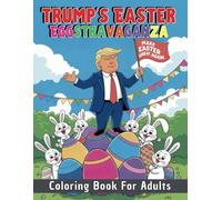 Trump's Easter Eggstravaganza Coloring Book for Adults: Discover 45 Pages of Donald Trump with Easter Fun and Cute Bunny for Relaxing
