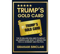 Trumps Gold Card: The $5 Million Visa And Its Impact On America And What It Means For The U.S. Economy And Politics.