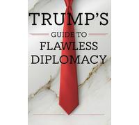 TRUMP'S GUIDE TO FLAWLESS DIPLOMACY: A Blank Political Satire Notebook, A Gag Gift Journal Showcasing the Art of Saying Nothing with Confidence