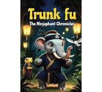 Trunk Fu: The Ninjaphant Chronicles