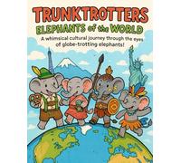 Trunktrotters: Elephants of the World: A whimsical cultural journey through the eyes of globe-trotting elephants!