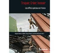 Truquer, Créer, Innover - Les Effets Spéciaux En France