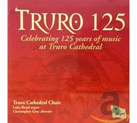 Truro Cathedral Choir-Christopher Gra - Truro 125-Celebrating 125 Years of M