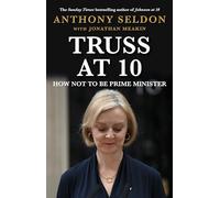 Truss at 10: How Not To Be Prime Minister