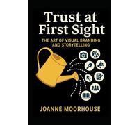 Trust at First Sight - The Art of Visual Branding and Storytelling: Brand Management Consultant