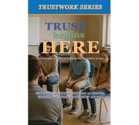 Trust Begins Here: a Facilitator's Guide to Leading the Trustwork Series