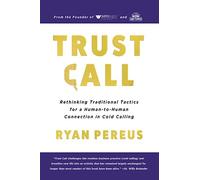 Trust Call: Rethinking Traditional Tactics for a Human-to-Human Connection in Cold Calling