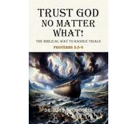 Trust God No Matter What! The Biblical Way To Handle Trials Proverbs 3: 5-6
