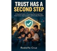 TRUST HAS A SECOND STEP: A Practical Guide to Protecting Your Loved Ones from Scams, Impersonation, and Everyday Deception