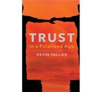 Trust in a Polarized Age - Vallier Kevin Associate Professor of Philosophy Associate Professor of Philosophy Bowling Green State University - Oxford Unive Vallier Kevin Associate Professor of Philosop