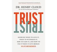 Trust: Knowing When to Give It, When to Withhold It, How to Earn It, and How to Fix It When It Gets Broken
