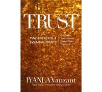 Trust: Mastering The 4 Essential Trusts: Trust In God, Trust In Yourself, Trust In Others, Trust In Life (Paperback) Iyanla Vanzant, (Auteur)