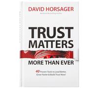 Trust Matters More Than Ever: 40 Proven Tools to Lead Better, Grow Faster & Build Trust Now!