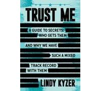 Trust Me: A Guide To Secrets: Who Gets Them And Why We Have Such A Mixed Track Record With Them Paperback Book By Lindy Kyzer