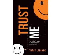 Trust Me: An Insiders Guide To Being The Go-To Person At Work